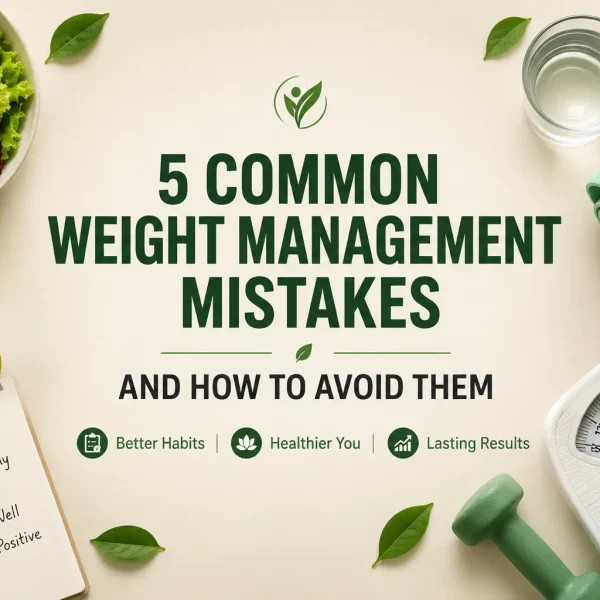 5 Weight Management Mistakes Almost Everyone Makes (and How to Fix Them)